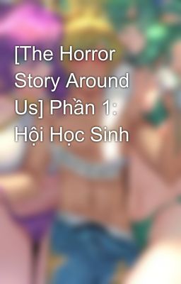 [The Horror Story Around Us] Phần 1: Hội Học Sinh