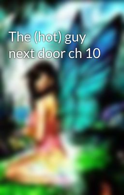 The (hot) guy next door ch 10