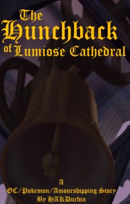 The Hunchback of Lumiose Cathedral: A OC/Pokemon/Amourshipping story