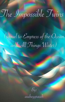 The Impossible Twins (sequel to Empress of the Ocean and All Things Water)