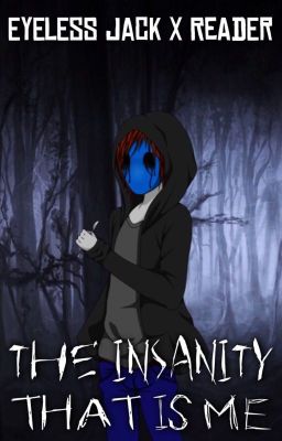 The Insanity That Is Me(Eyeless Jack X Reader)