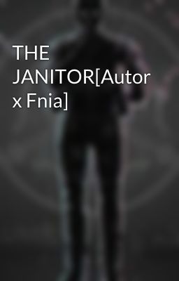 THE JANITOR[Autor x Fnia]