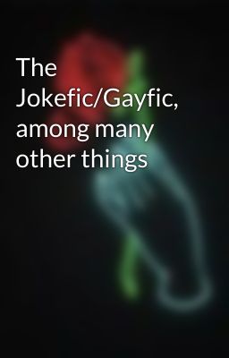 The Jokefic/Gayfic, among many other things