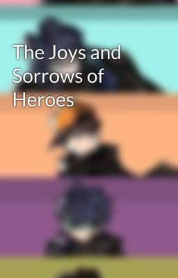 The Joys and Sorrows of Heroes