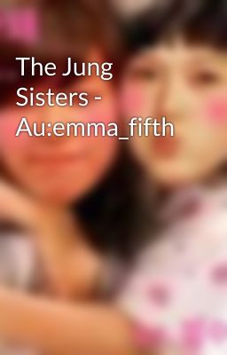 The Jung Sisters - Au:emma_fifth