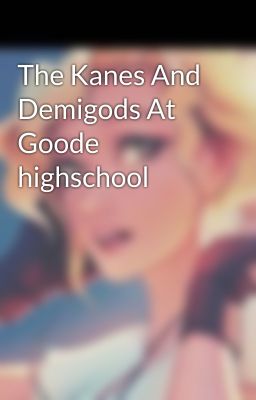 The Kanes And Demigods At Goode highschool 