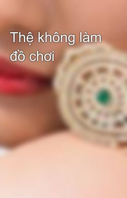 Thệ không làm đồ chơi