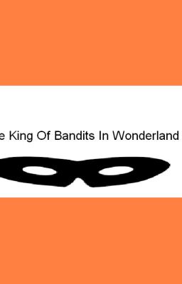 The King Of Bandits In Wonderland