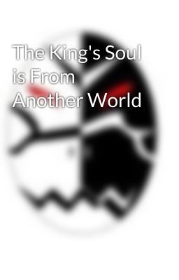 The King's Soul is From Another World