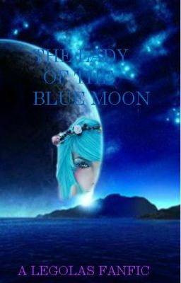 The Lady of the Blue Moon (Legolas Fanfic)