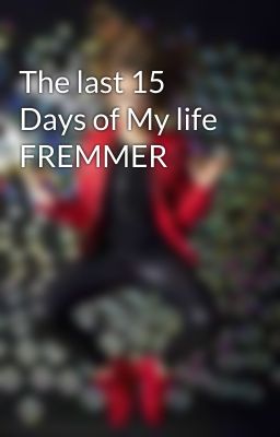 The last 15 Days of My life FREMMER