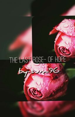 THE LAST ROSE- OF HOPE *Loosely Based on Beauty and The Beast*