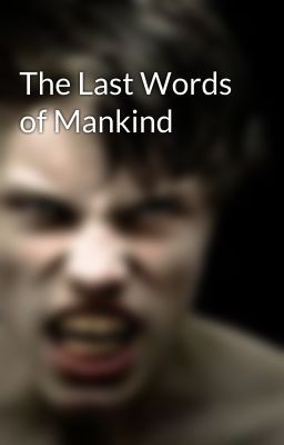 The Last Words of Mankind