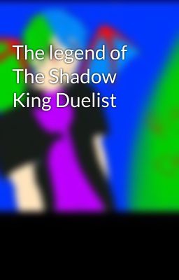 The legend of The Shadow King Duelist 