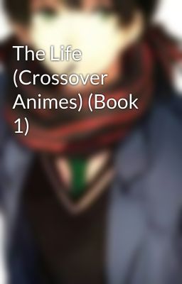 The Life (Crossover Animes) (Book 1)