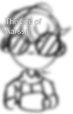 The Life of Aarssa