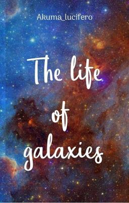 The Life Of Galaxies 