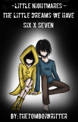 The Little dreams we have| Six x Seven ~Little Nightmares~