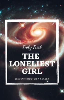 The Loneliest Girl - Eleventh Doctor x Reader