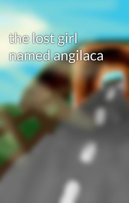 the lost girl named angilaca