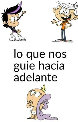 The Loud House (Historia 3) - Que Nos Guie Hacia Adelante  