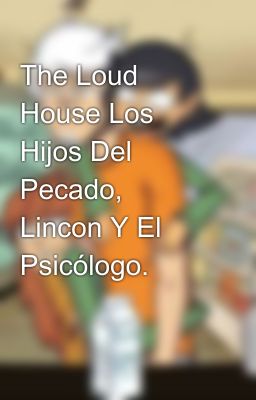 The Loud House Los Hijos Del Pecado, Lincon Y El Psicólogo.