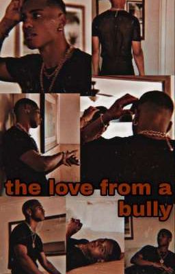 the love from a bully. 