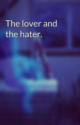 The lover and the hater.