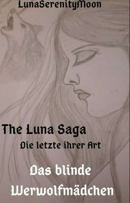 The Luna Saga - Die Letzte Ihrer Art -Das Blinde Wolfsmädchen(wird überarbeitet)