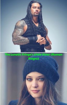 The Lunatic Fringe's Sister (Roman Reigns Fanfiction)