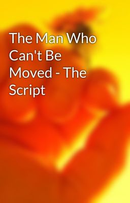 The Man Who Can't Be Moved - The Script