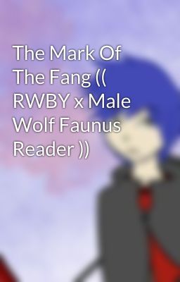 The Mark Of The Fang (( RWBY x Male Wolf Faunus Reader ))