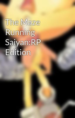 The Maze Running Saiyan:RP Edition