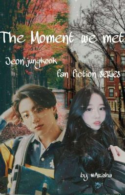 The Moment We Met|| Jungkook × Reader FF|| [ On-Hold]