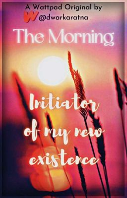 ☑️The Morning: Initiator of my new existence  