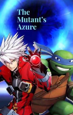 The Mutant's Azure (Blazblue x TMNT Crossover) (On Hold)