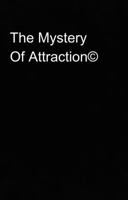 The Mystery Of Attraction©