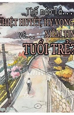 Thế nào là nhiệt huyết, hy vọng, niềm tin và tuổi trẻ ?