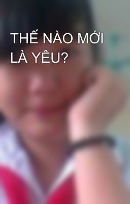 THẾ NÀO MỚI LÀ YÊU?