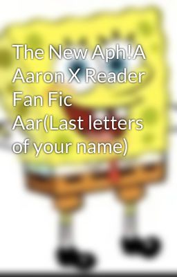 The New Aph!A Aaron X Reader Fan Fic Aar(Last letters of your name)