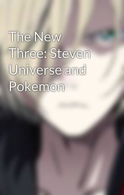 The New Three: Steven Universe and Pokemon