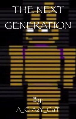 The Next Generation ~ (FNAF Fanfic)