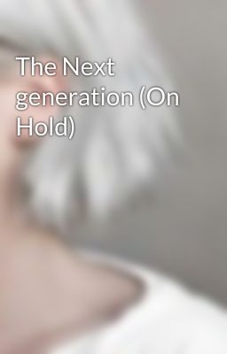 The Next generation (On Hold)