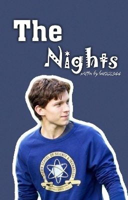 The Nights || Peter Parker/ Spiderman/ Tom Holland ff 