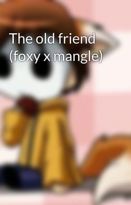 The old friend (foxy x mangle)