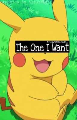 The One I Want. //Pokémon//