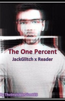 The One Percent - JackGlitch X Reader