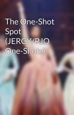 The One-Shot Spot (JERCY/PJO One-Shots)