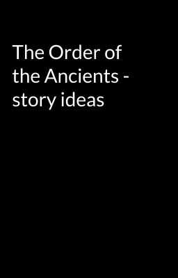 The Order of the Ancients - story ideas