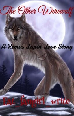 The Other Werewolf (Harry Potter Fanfiction, Marauders Era, Remus Lupin Love Story)